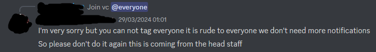== 29/03/2024 01:01 I'm very sorry but you can not tag everyone it is rude to everyone we don't need more notifications So please don't do it again this is coming from the head staff